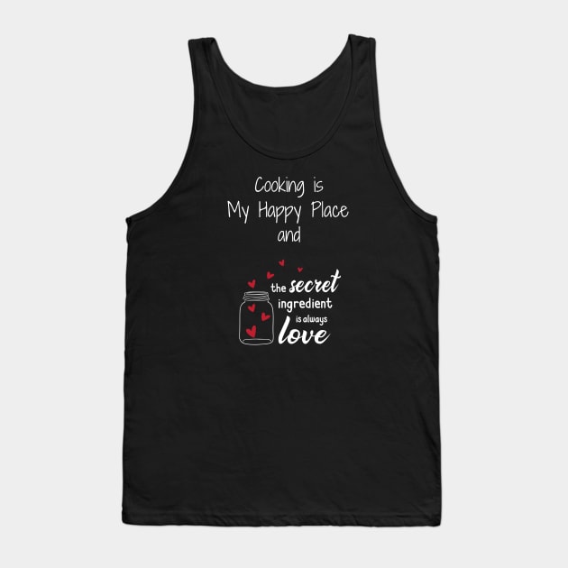 Cooking is my Happy Place - the secret ingredient is love Tank Top by WSLCoolStuff